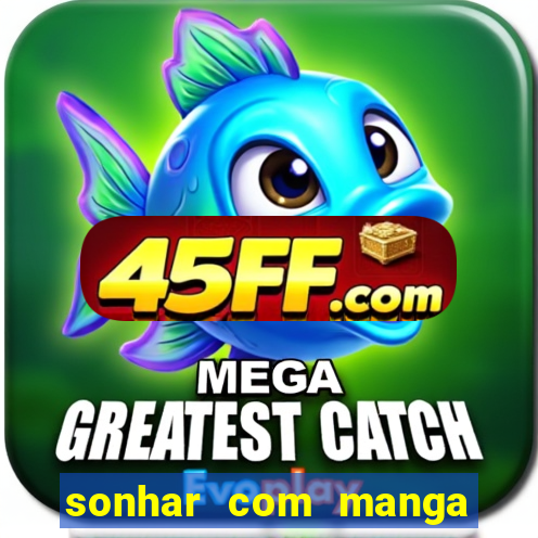 sonhar com manga madura jogo do bicho
